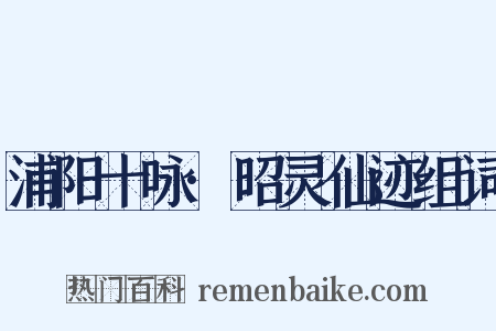 浦阳十咏·昭灵仙迹组词是什么意思的图片